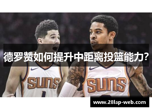 德罗赞如何提升中距离投篮能力？