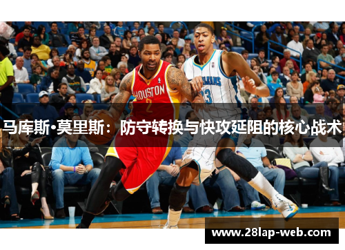 马库斯·莫里斯：防守转换与快攻延阻的核心战术