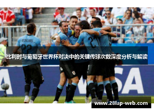 比利时与葡萄牙世界杯对决中的关键传球次数深度分析与解读