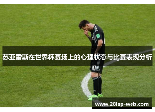 苏亚雷斯在世界杯赛场上的心理状态与比赛表现分析