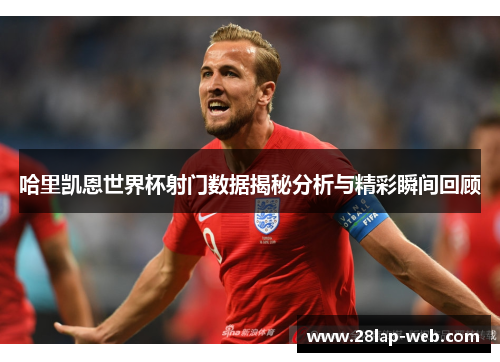 哈里凯恩世界杯射门数据揭秘分析与精彩瞬间回顾