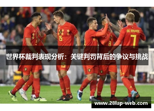 世界杯裁判表现分析：关键判罚背后的争议与挑战