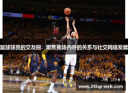 篮球球员的交友圈：聚焦赛场内外的关系与社交网络发展