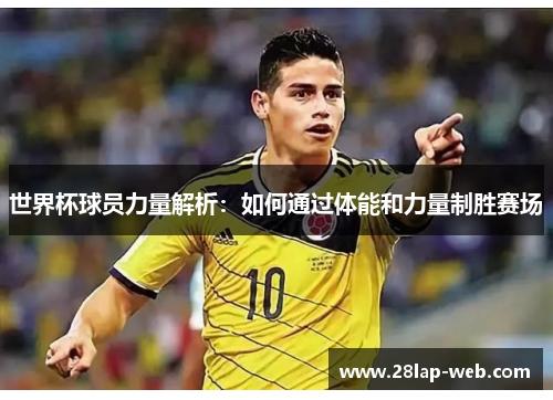 世界杯球员力量解析：如何通过体能和力量制胜赛场
