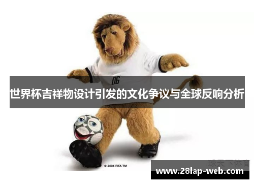 世界杯吉祥物设计引发的文化争议与全球反响分析