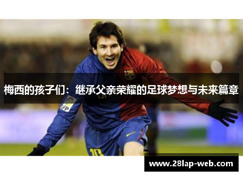 梅西的孩子们：继承父亲荣耀的足球梦想与未来篇章