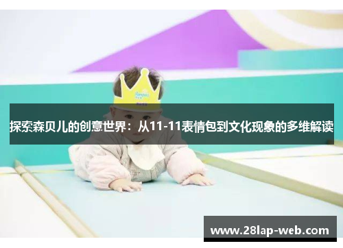 探索森贝儿的创意世界：从11-11表情包到文化现象的多维解读