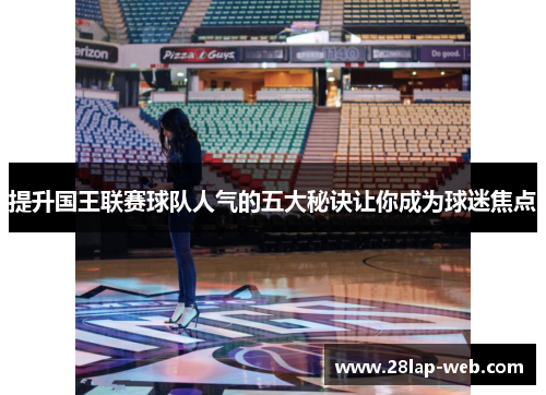 提升国王联赛球队人气的五大秘诀让你成为球迷焦点
