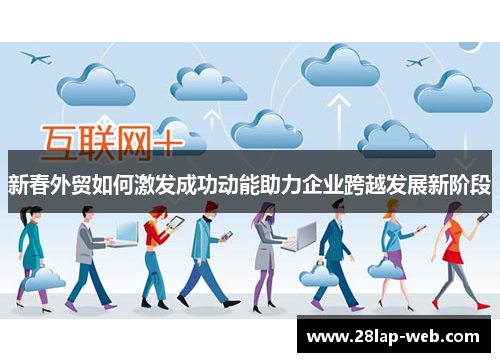 新春外贸如何激发成功动能助力企业跨越发展新阶段