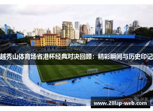 越秀山体育场省港杯经典对决回顾：精彩瞬间与历史印记