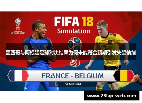 墨西哥与阿根廷足球对决结果为何未能符合预期引发失望情绪